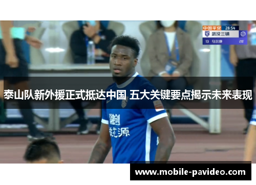 泰山队新外援正式抵达中国 五大关键要点揭示未来表现 泰山队新外援正式抵达中国 五大关键要点揭示未来表现