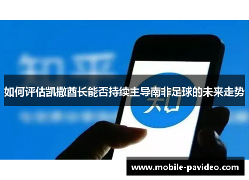 如何评估凯撒酋长能否持续主导南非足球的未来走势 如何评估凯撒酋长能否持续主导南非足球的未来走势
