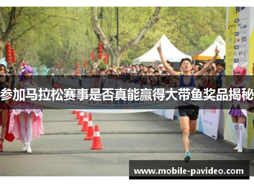 参加马拉松赛事是否真能赢得大带鱼奖品揭秘 参加马拉松赛事是否真能赢得大带鱼奖品揭秘