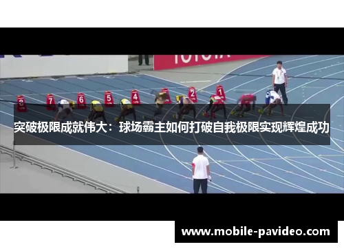 突破极限成就伟大:球场霸主如何打破自我极限实现辉煌成功 突破极限成就伟大:球场霸主如何打破自我极限实现辉煌成功