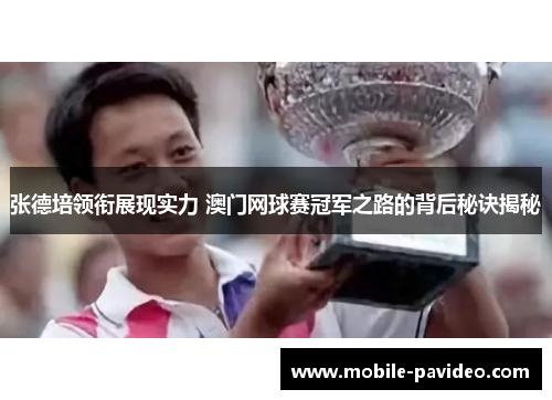 张德培领衔展现实力 澳门网球赛冠军之路的背后秘诀揭秘 张德培领衔展现实力 澳门网球赛冠军之路的背后秘诀揭秘