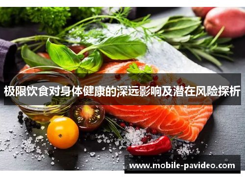 极限饮食对身体健康的深远影响及潜在风险探析 极限饮食对身体健康的深远影响及潜在风险探析