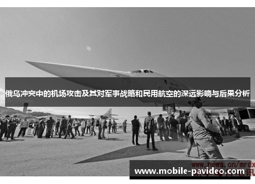 俄乌冲突中的机场攻击及其对军事战略和民用航空的深远影响与后果分析 俄乌冲突中的机场攻击及其对军事战略和民用航空的深远影响与后果分析