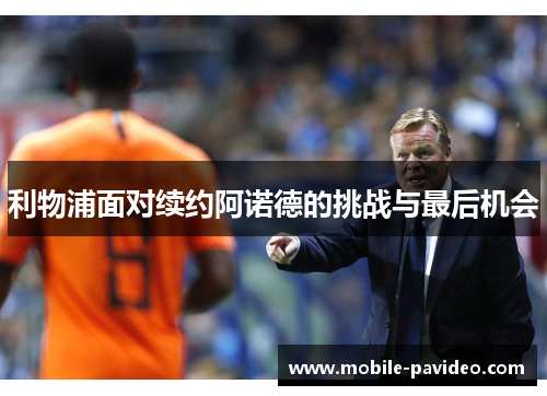 利物浦面对续约阿诺德的挑战与最后机会 利物浦面对续约阿诺德的挑战与最后机会