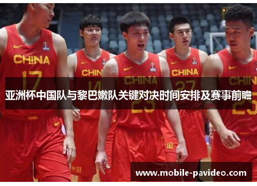 亚洲杯中国队与黎巴嫩队关键对决时间安排及赛事前瞻 亚洲杯中国队与黎巴嫩队关键对决时间安排及赛事前瞻