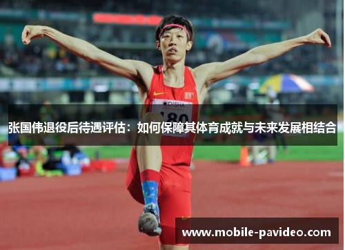 张国伟退役后待遇评估:如何保障其体育成就与未来发展相结合 张国伟退役后待遇评估:如何保障其体育成就与未来发展相结合