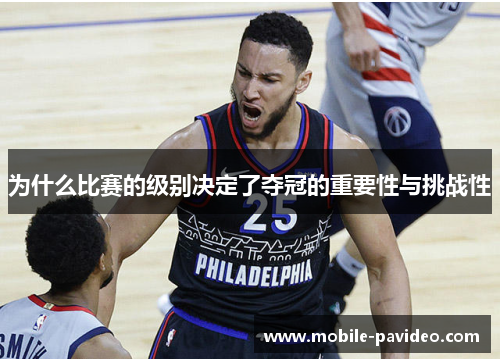 为什么比赛的级别决定了夺冠的重要性与挑战性 为什么比赛的级别决定了夺冠的重要性与挑战性