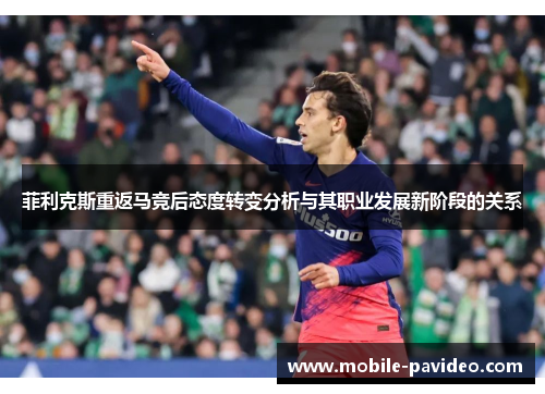 菲利克斯重返马竞后态度转变分析与其职业发展新阶段的关系