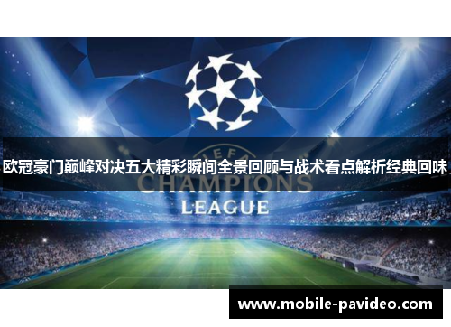 欧冠豪门巅峰对决五大精彩瞬间全景回顾与战术看点解析经典回味 欧冠豪门巅峰对决五大精彩瞬间全景回顾与战术看点解析经典回味